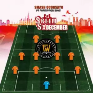 Smash Oconsayo - Skeem Sa December Ft. Formation Boyz